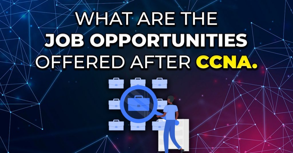 What Are The Job Opportunities Offered After CCNA 